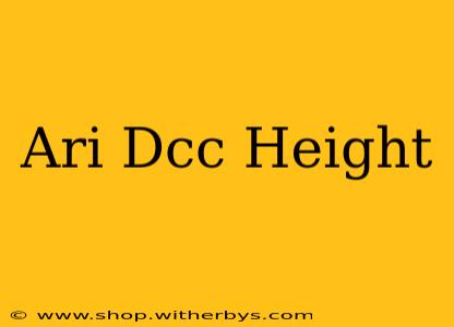 Ari Dcc Height