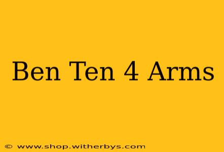Ben Ten 4 Arms