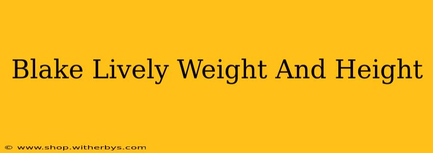 Blake Lively Weight And Height