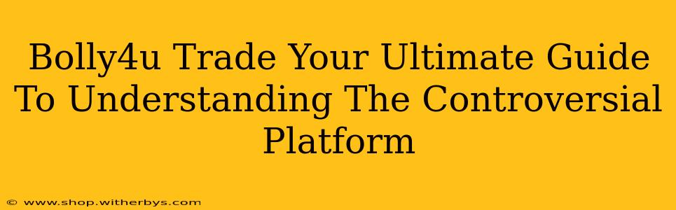 Bolly4u Trade Your Ultimate Guide To Understanding The Controversial Platform