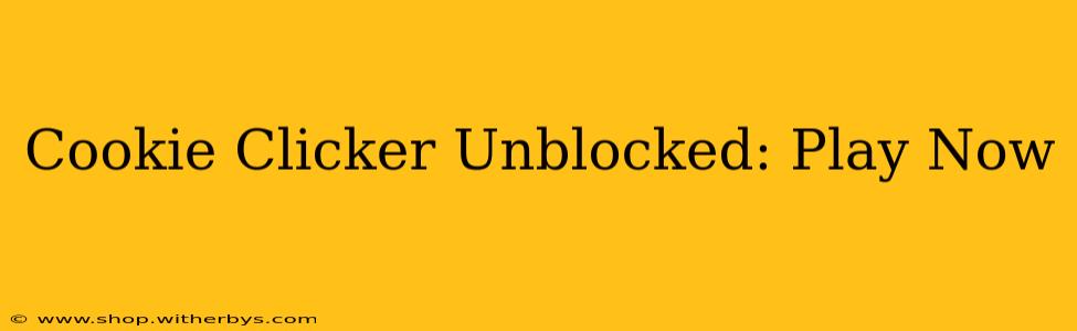 Cookie Clicker Unblocked: Play Now