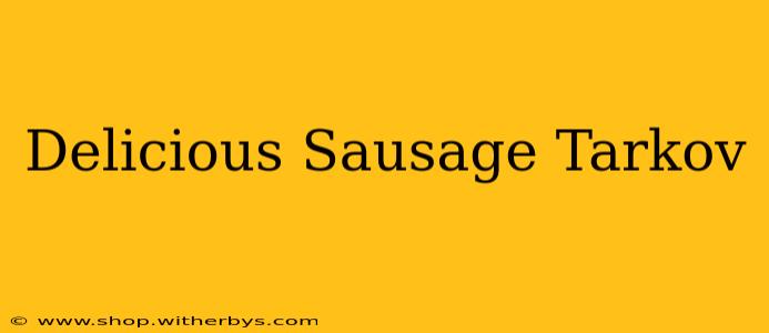Delicious Sausage Tarkov