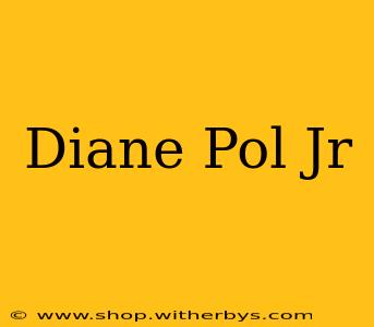 Diane Pol Jr