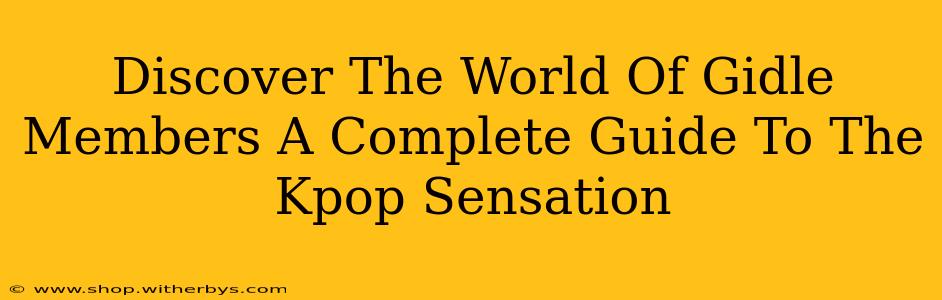 Discover The World Of Gidle Members A Complete Guide To The Kpop Sensation
