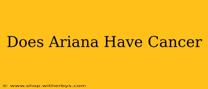 Does Ariana Have Cancer