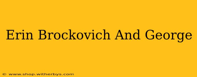 Erin Brockovich And George