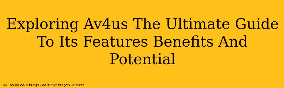 Exploring Av4us The Ultimate Guide To Its Features Benefits And Potential
