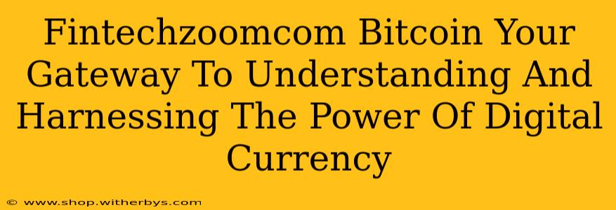 Fintechzoomcom Bitcoin Your Gateway To Understanding And Harnessing The Power Of Digital Currency