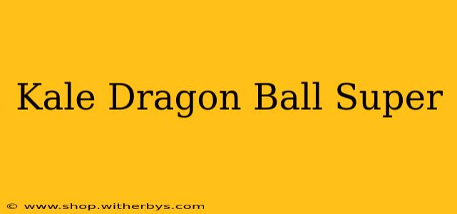 Kale Dragon Ball Super