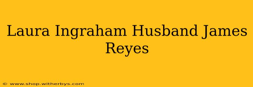 Laura Ingraham Husband James Reyes