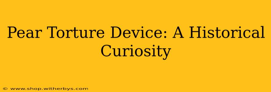 Pear Torture Device: A Historical Curiosity