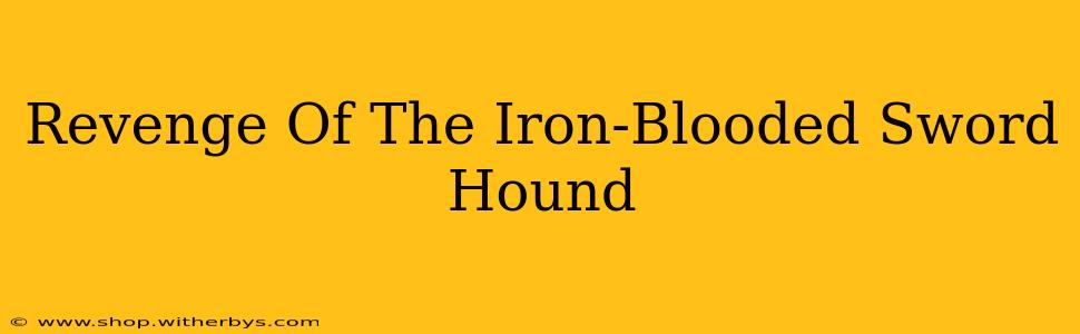 Revenge Of The Iron-Blooded Sword Hound