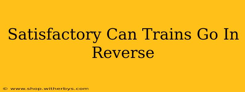 Satisfactory Can Trains Go In Reverse