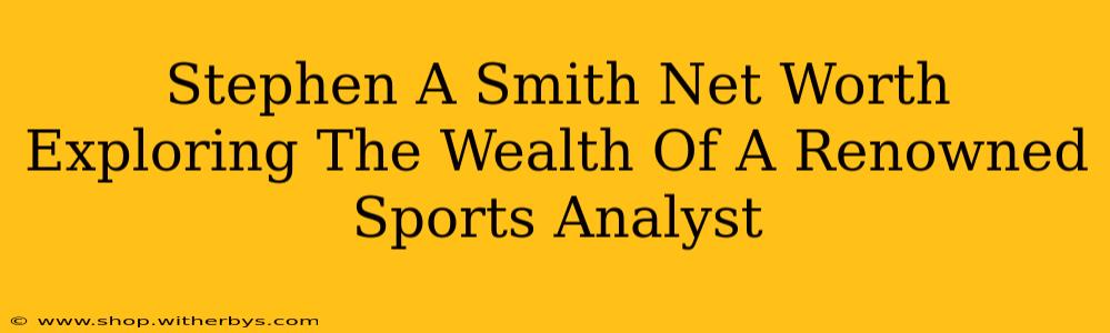 Stephen A Smith Net Worth Exploring The Wealth Of A Renowned Sports Analyst