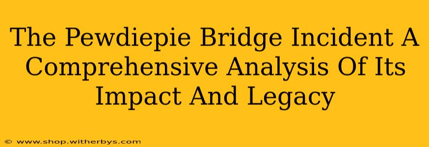 The Pewdiepie Bridge Incident A Comprehensive Analysis Of Its Impact And Legacy
