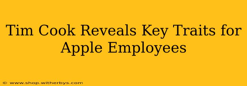 Tim Cook Reveals Key Traits for Apple Employees