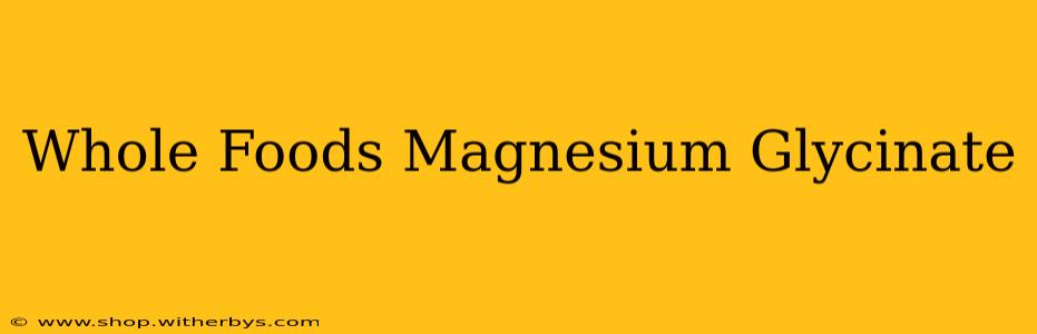 Whole Foods Magnesium Glycinate